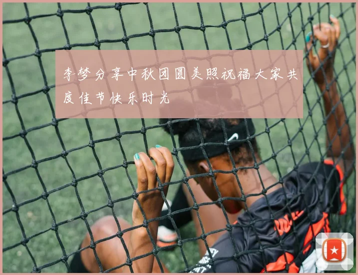 李梦分享中秋团圆美照祝福大家共度佳节快乐时光