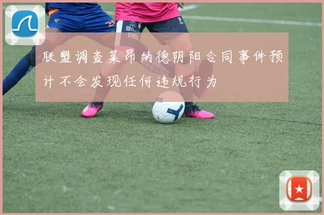 联盟调查莱昂纳德阴阳合同事件预计不会发现任何违规行为