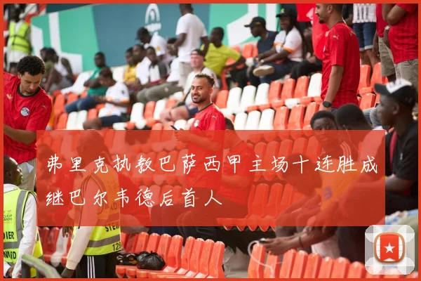 弗里克执教巴萨西甲主场十连胜成继巴尔韦德后首人