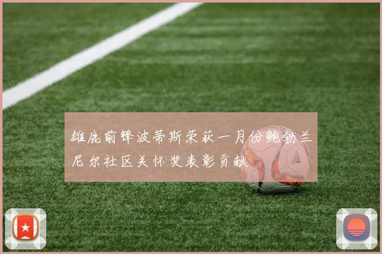 雄鹿前锋波蒂斯荣获一月份鲍勃兰尼尔社区关怀奖表彰贡献